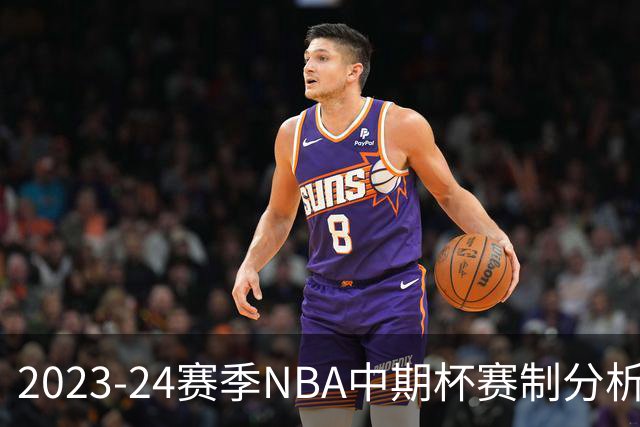 2023-24赛季NBA中期杯赛制分析：30队激烈角逐8强席位